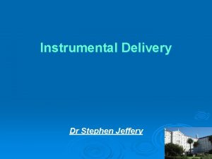 Instrumental Delivery Dr Stephen Jeffery Instrumental Deliveries Forceps