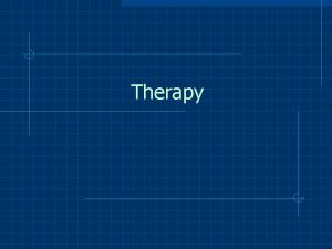 Therapy Types of Therapy Biomedical therapy Drugs Surgery