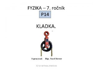 FYZIKA 7 ronk P 14 KLADKA Vypracoval Mgr