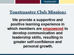 Toastmaster Club Mission We provide a supportive and