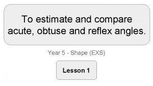 To estimate and compare acute obtuse and reflex