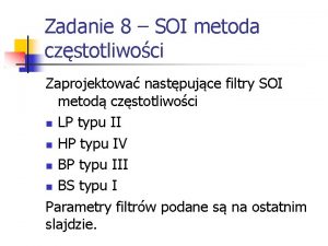 Zadanie 8 SOI metoda czstotliwoci Zaprojektowa nastpujce filtry