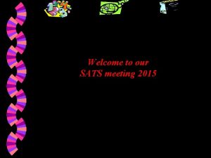 Welcome to our SATS meeting 2015 SATS Maths