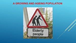 A GROWING AND AGEING POPULATION A GROWING AND