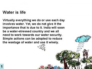 Water is life Virtually everything we do or