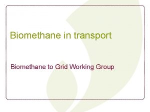 Biomethane in transport Biomethane to Grid Working Group