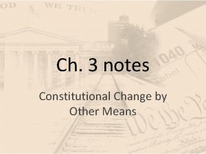 Ch 3 notes Constitutional Change by Other Means