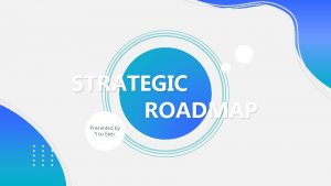 STRATEGIC ROADMAP Presented by You Exec STRATEGIC VISION