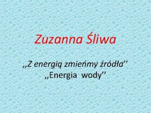 Zuzanna liwa Z energi zmiemy rda Energia wody