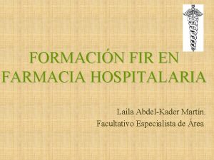 FORMACIN FIR EN FARMACIA HOSPITALARIA Laila AbdelKader Martn