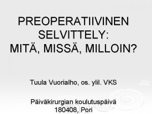 PREOPERATIIVINEN SELVITTELY MIT MISS MILLOIN Tuula Vuorialho os