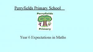 Perryfields Primary School Year 6 Expectations in Maths