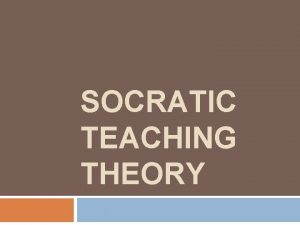 SOCRATIC TEACHING THEORY Socrates Profile Credentials Born 470