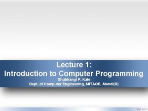 Lecture 1 Introduction to Computer Programming Shubhangi P