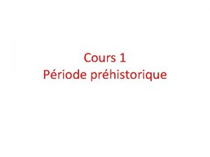 Cours 1 Priode prhistorique La prhistoire Prhistoire Etudes