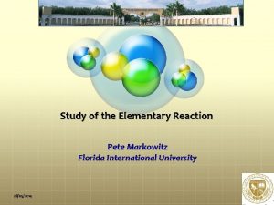 Study of the Elementary Reaction Pete Markowitz Florida