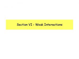 Section VI Weak Interactions The Weak Interaction The
