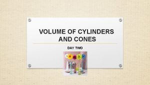 VOLUME OF CYLINDERS AND CONES DAY TWO EOG