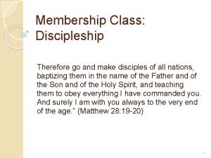 Membership Class Discipleship Therefore go and make disciples