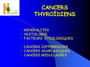CANCERS THYRODIENS GENERALITES HISTOLOGIE FACTEURS ETIOLOGIQUES CANCERS DIFFERENCIES