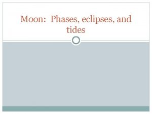Moon Phases eclipses and tides Moon The moon