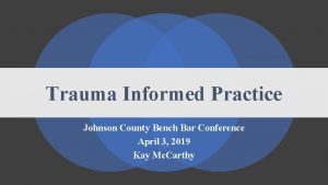 Trauma Informed Practice Johnson County Bench Bar Conference