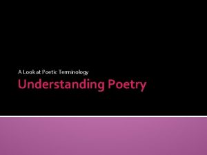 A Look at Poetic Terminology Understanding Poetry Defining