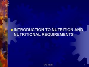 INTRODUCTION TO NUTRITION AND NUTRITIONAL REQUIREMENTS Dr S