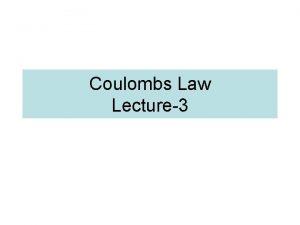 Coulombs Law Lecture3 Coulombs Law Like charges repel