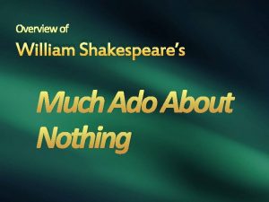 Overview of William Shakespeares Much Ado About Nothing