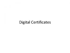 Digital Certificates Digital certificates serve the purpose of