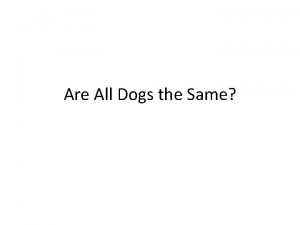 Are All Dogs the Same Dog Genome Project