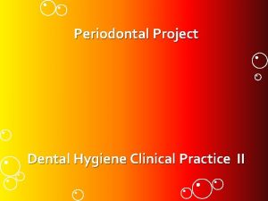 Periodontal Project Dental Hygiene Clinical Practice II Patient