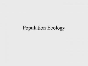 Population Ecology Ecology is the study of interactions