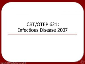 CBTOTEP 621 Infectious Disease 2007 Copyright 2007 SeattleKing