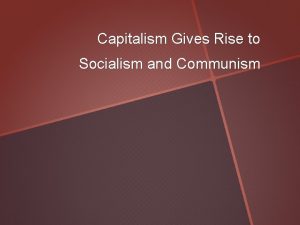 Capitalism Gives Rise to Socialism and Communism In
