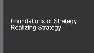Foundations of Strategy Realizing Strategy Introduction Will learn