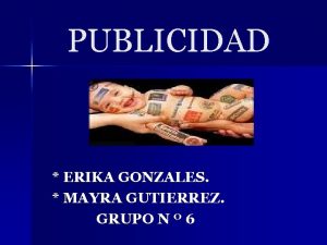 PUBLICIDAD ERIKA GONZALES MAYRA GUTIERREZ GRUPO N 6