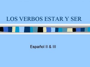 LOS VERBOS ESTAR Y SER Espaol II III