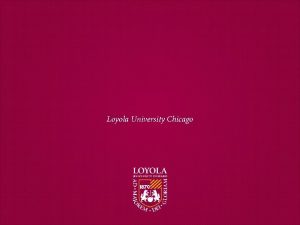 Loyola University Chicago LOYOLA UNIVERSITY CHICAGO Founded in