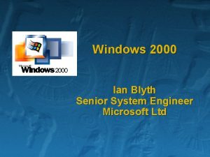 Windows 2000 Ian Blyth Senior System Engineer Microsoft