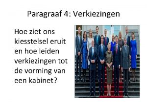 Paragraaf 4 Verkiezingen Hoe ziet ons kiesstelsel eruit