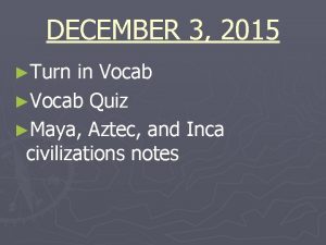 DECEMBER 3 2015 Turn in Vocab Vocab Quiz