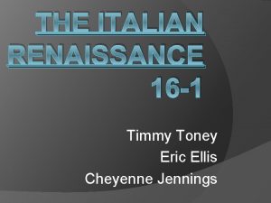 THE ITALIAN RENAISSANCE 16 1 Timmy Toney Eric