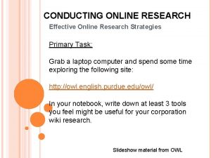 CONDUCTING ONLINE RESEARCH Effective Online Research Strategies Primary