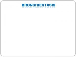 BRONCHIECTASIS DEFINITION Bronchiectasis is defined as permanent abnormal