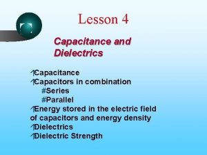 Lesson 4 Capacitance and Dielectrics Capacitance Capacitors in