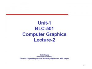 Unit1 BLC501 Computer Graphics Lecture2 Salim Istyaq Assistant