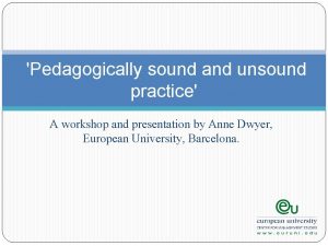 Pedagogically sound and unsound practice A workshop and