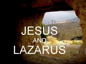 JESUS AND LAZARUS John 11 Lazarus brother of